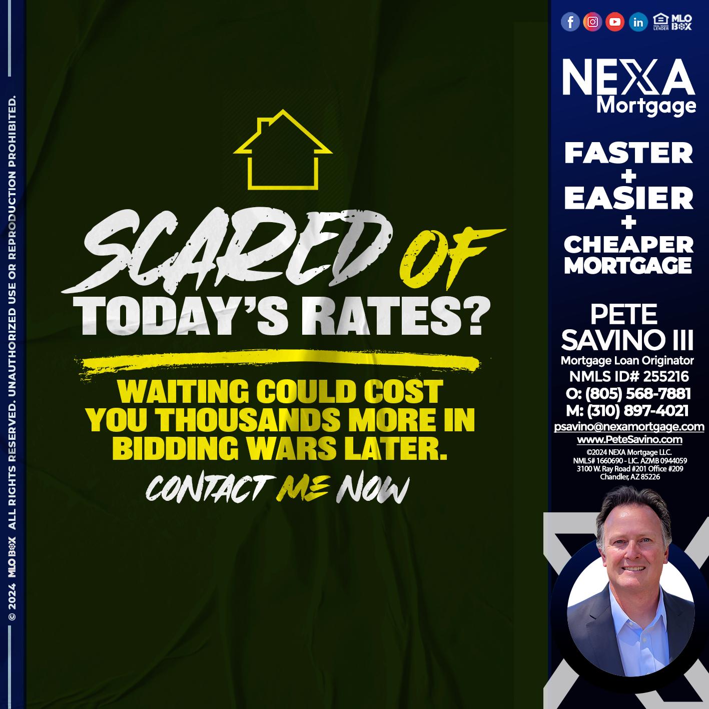 SCARED OF TODAY RATES? - Pete Savino III -Mortgage Loan Originator